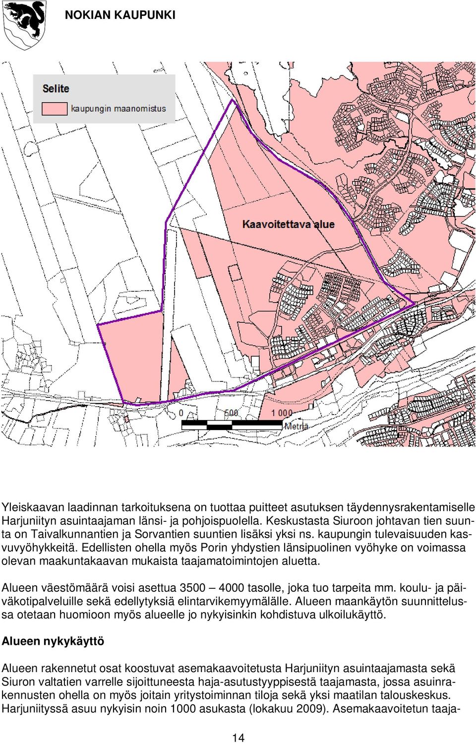 Edellisten ohella myös Porin yhdystien länsipuolinen vyöhyke on voimassa olevan maakuntakaavan mukaista taajamatoimintojen aluetta.