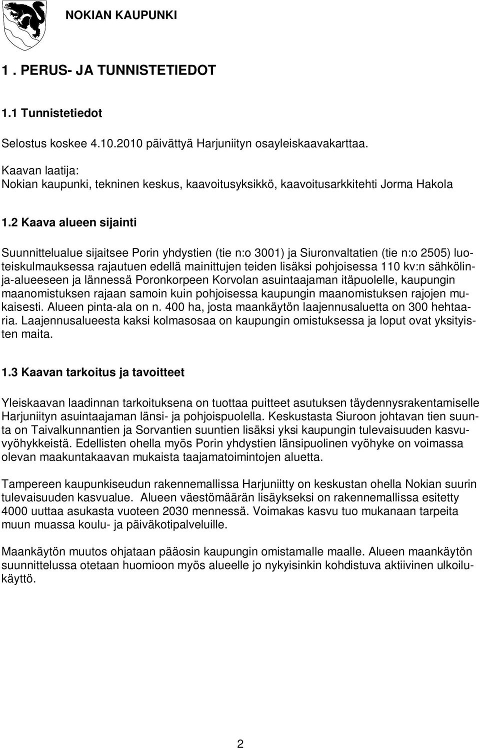 2 Kaava alueen sijainti Suunnittelualue sijaitsee Porin yhdystien (tie n:o 3001) ja Siuronvaltatien (tie n:o 2505) luoteiskulmauksessa rajautuen edellä mainittujen teiden lisäksi pohjoisessa 110 kv:n