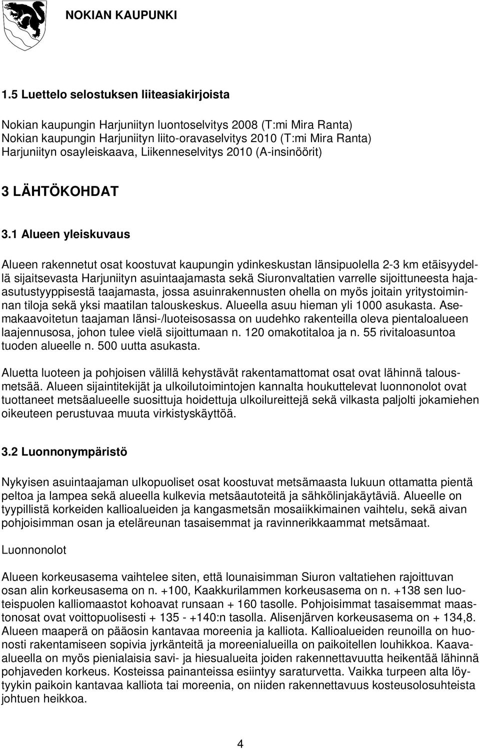 1 Alueen yleiskuvaus Alueen rakennetut osat koostuvat kaupungin ydinkeskustan länsipuolella 2-3 km etäisyydellä sijaitsevasta Harjuniityn asuintaajamasta sekä Siuronvaltatien varrelle sijoittuneesta