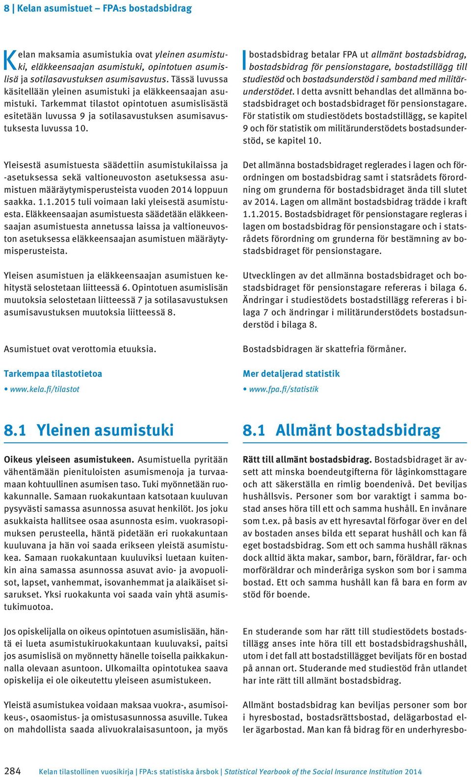 Yleisestä asumistuesta säädettiin asumistukilaissa ja -asetuksessa sekä valtioneuvoston asetuksessa asumistuen määräytymisperusteista vuoden 2014 loppuun saakka. 1.1.2015 tuli voimaan laki yleisestä asumistuesta.