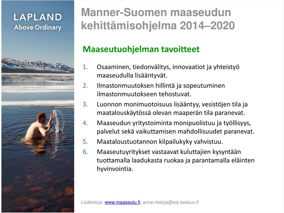 Maaseudun yritystoiminta monipuolistuu ja työllisyys, palvelut sekä vaikuttamisen mahdollisuudet paranevat. 5. Maataloustuotannon kilpailukyky vahvistuu. 6.