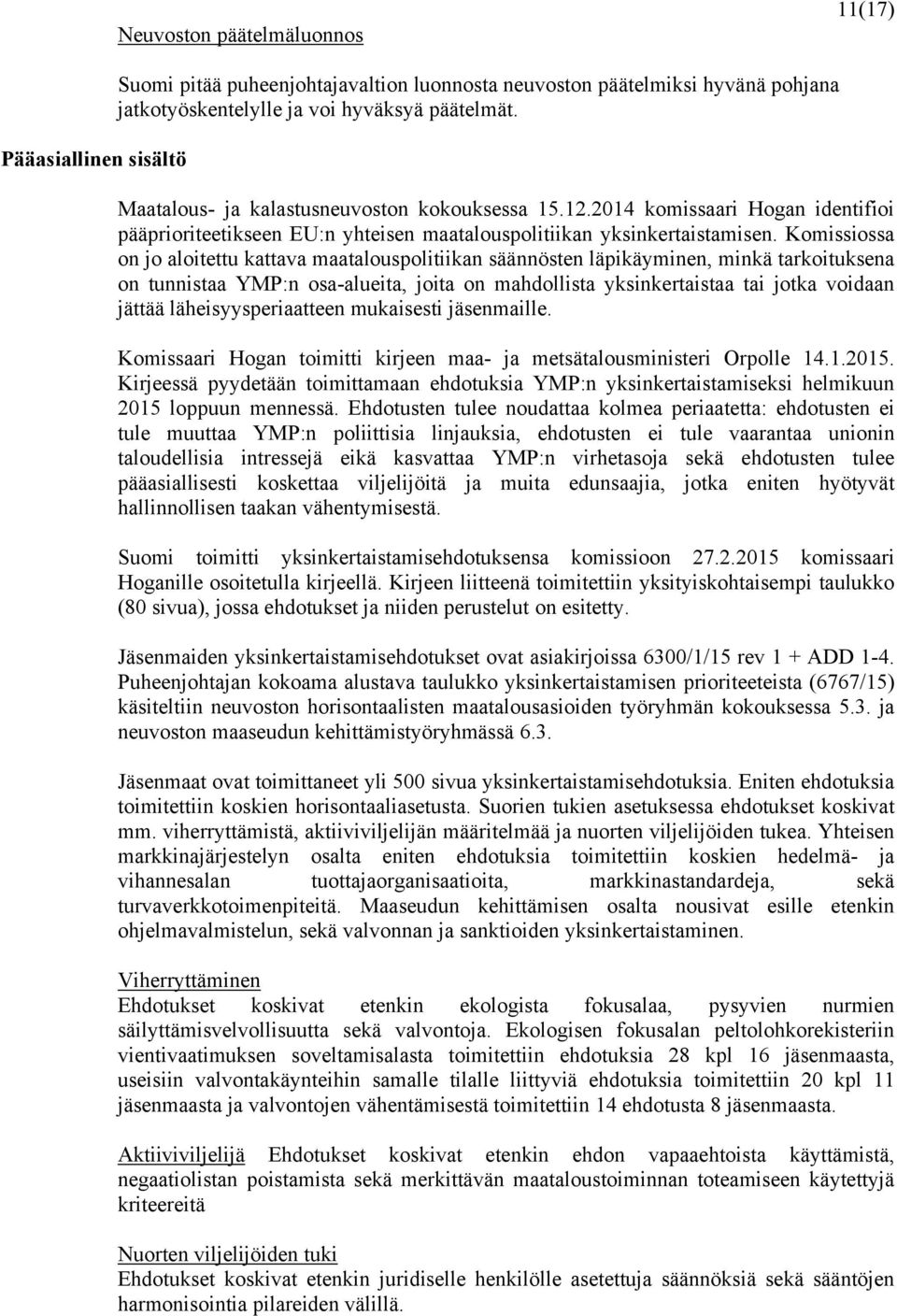 Komissiossa on jo aloitettu kattava maatalouspolitiikan säännösten läpikäyminen, minkä tarkoituksena on tunnistaa YMP:n osa-alueita, joita on mahdollista yksinkertaistaa tai jotka voidaan jättää