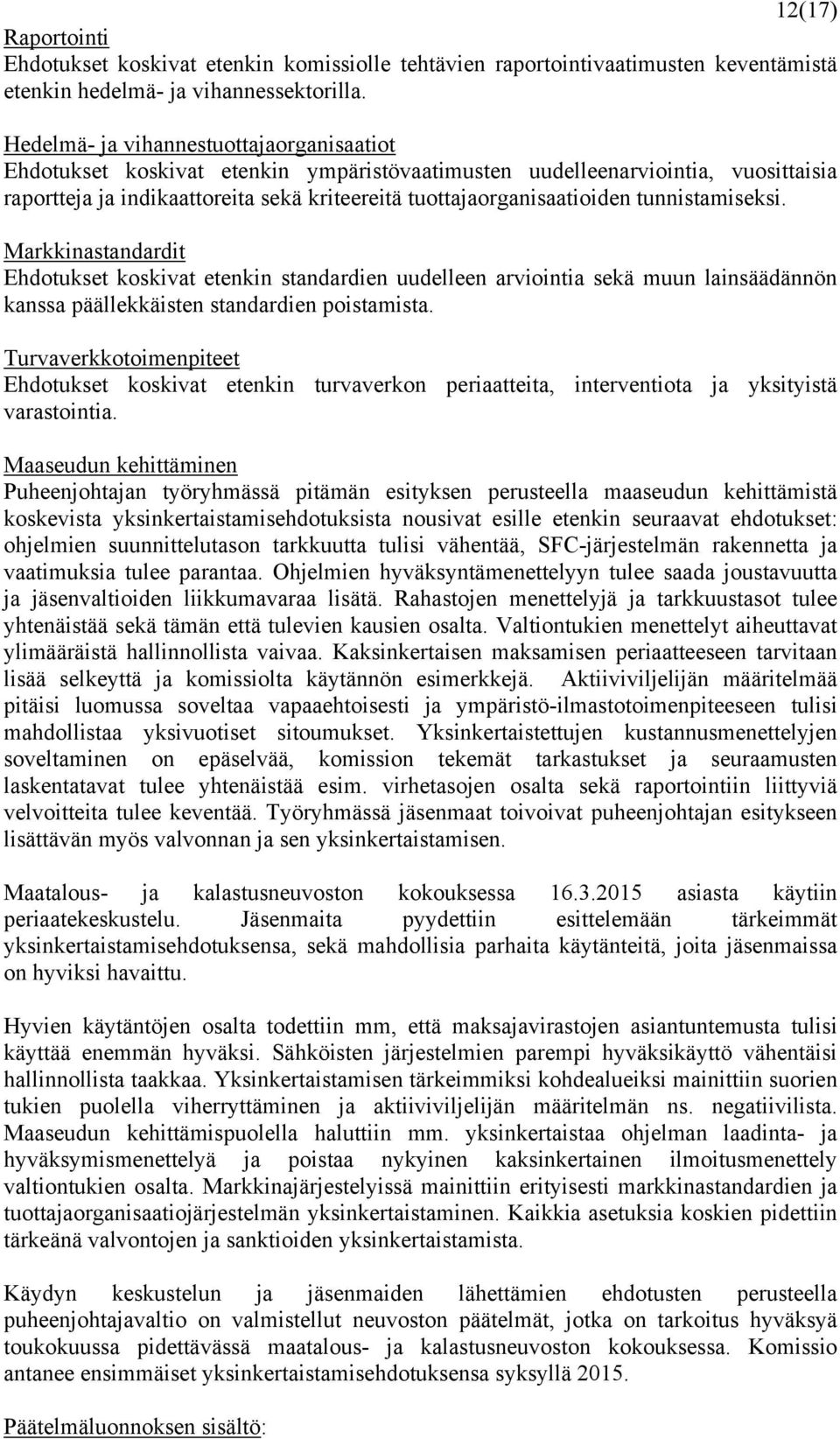 tunnistamiseksi. Markkinastandardit Ehdotukset koskivat etenkin standardien uudelleen arviointia sekä muun lainsäädännön kanssa päällekkäisten standardien poistamista.