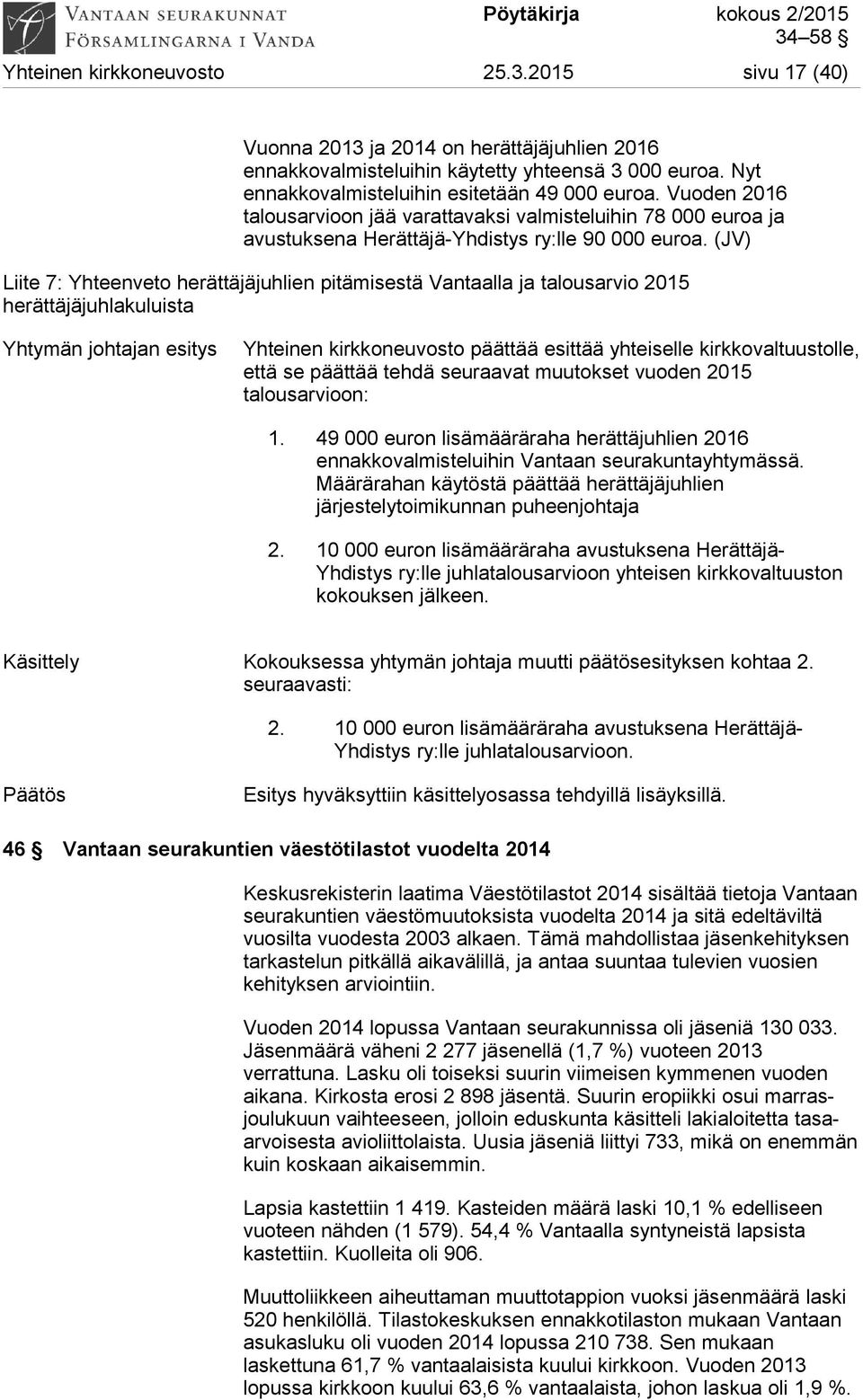 (JV) Liite 7: Yhteenveto herättäjäjuhlien pitämisestä Vantaalla ja talousarvio 2015 herättäjäjuhlakuluista Yhtymän johtajan esitys Yhteinen kirkkoneuvosto päättää esittää yhteiselle