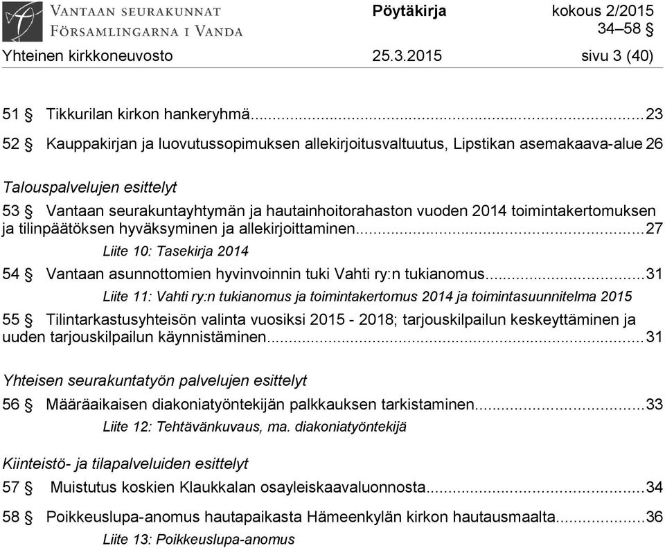 toimintakertomuksen ja tilinpäätöksen hyväksyminen ja allekirjoittaminen...27 Liite 10: Tasekirja 2014 54 Vantaan asunnottomien hyvinvoinnin tuki Vahti ry:n tukianomus.