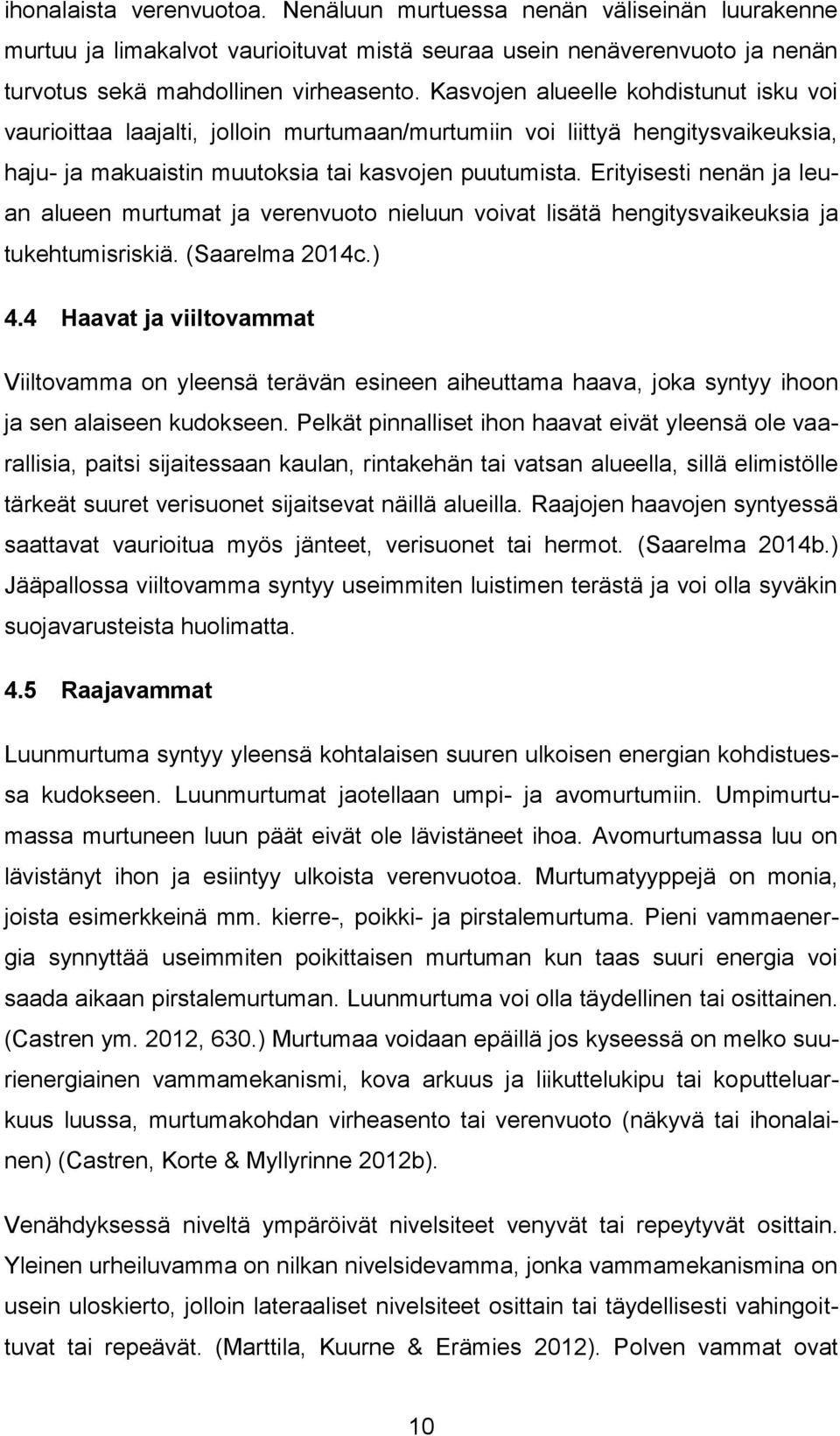 Erityisesti nenän ja leuan alueen murtumat ja verenvuoto nieluun voivat lisätä hengitysvaikeuksia ja tukehtumisriskiä. (Saarelma 2014c.) 4.