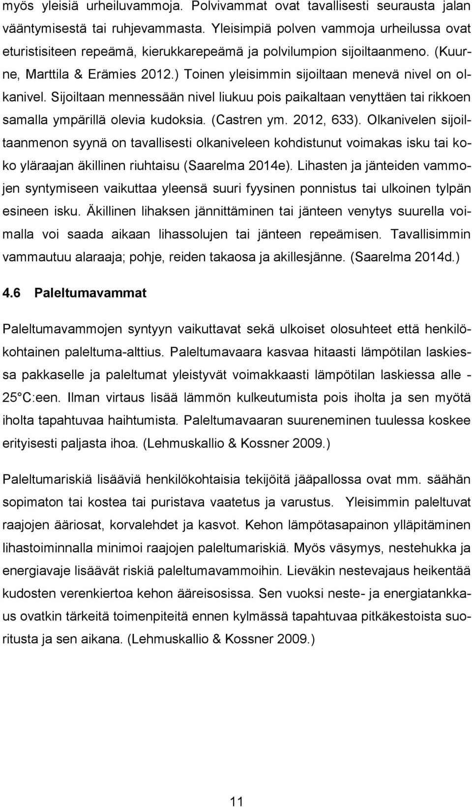 ) Toinen yleisimmin sijoiltaan menevä nivel on olkanivel. Sijoiltaan mennessään nivel liukuu pois paikaltaan venyttäen tai rikkoen samalla ympärillä olevia kudoksia. (Castren ym. 2012, 633).