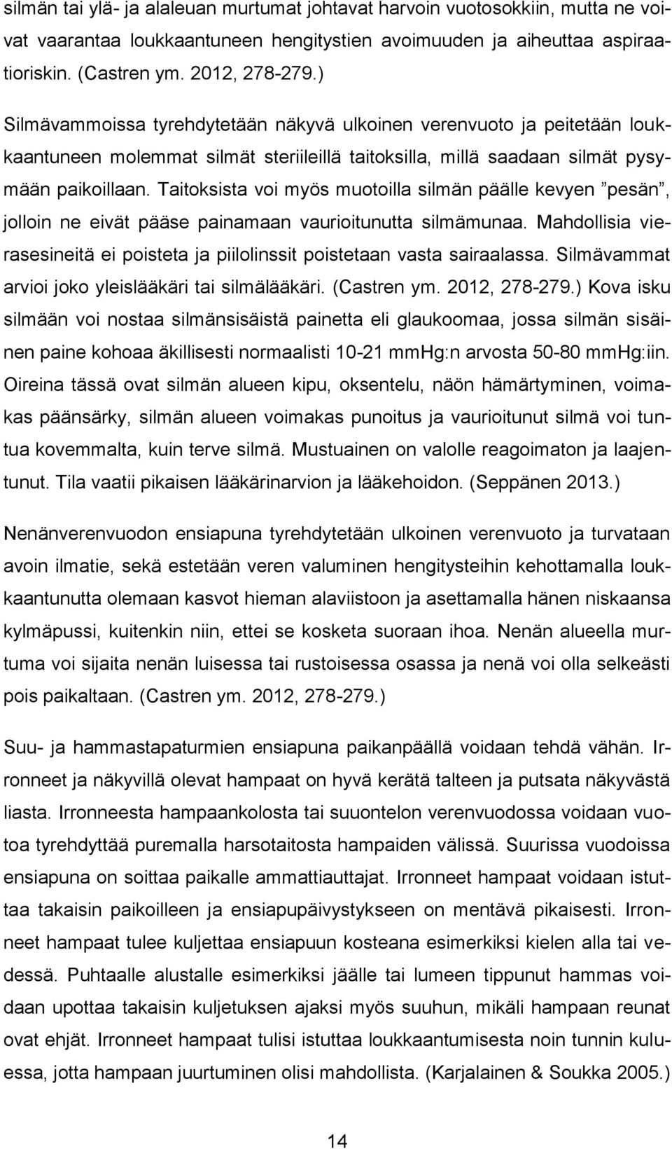 Taitoksista voi myös muotoilla silmän päälle kevyen pesän, jolloin ne eivät pääse painamaan vaurioitunutta silmämunaa.