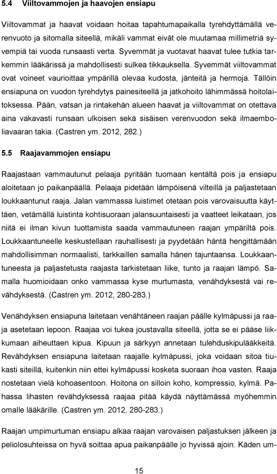 Syvemmät viiltovammat ovat voineet vaurioittaa ympärillä olevaa kudosta, jänteitä ja hermoja. Tällöin ensiapuna on vuodon tyrehdytys painesiteellä ja jatkohoito lähimmässä hoitolaitoksessa.