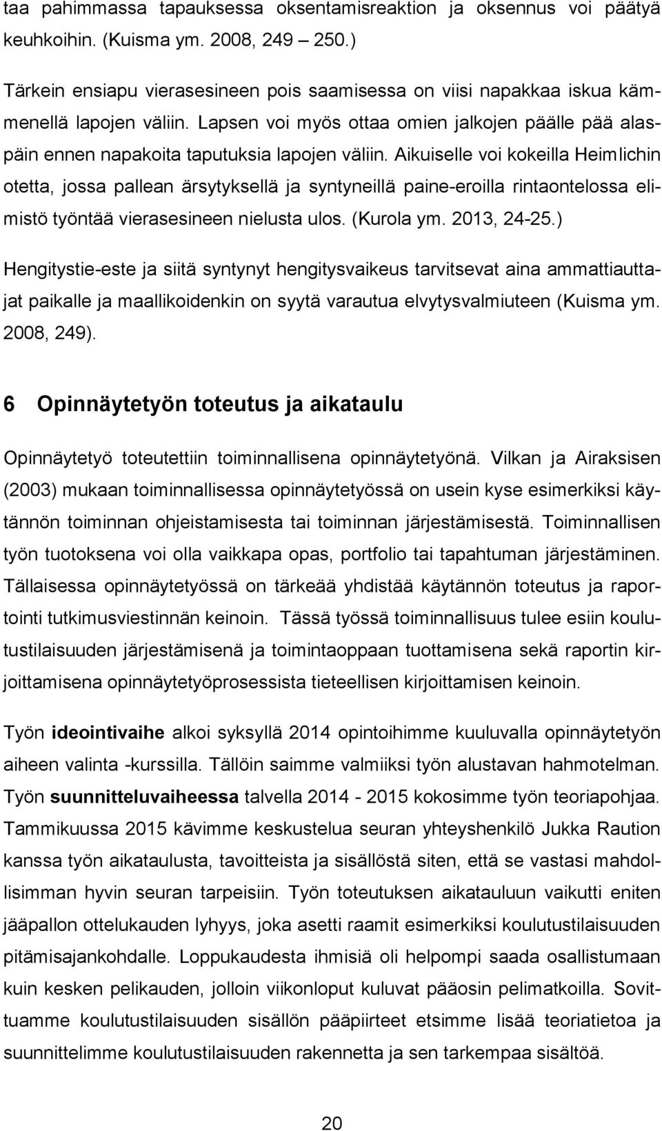 Aikuiselle voi kokeilla Heimlichin otetta, jossa pallean ärsytyksellä ja syntyneillä paine-eroilla rintaontelossa elimistö työntää vierasesineen nielusta ulos. (Kurola ym. 2013, 24-25.