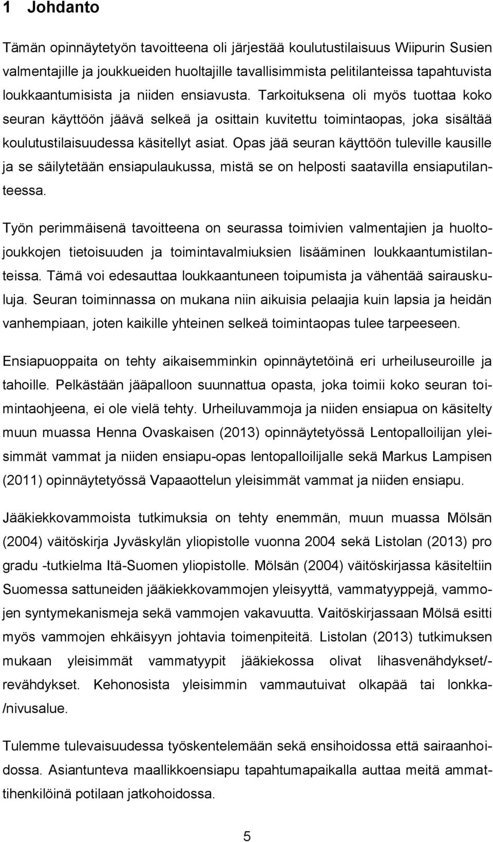 Opas jää seuran käyttöön tuleville kausille ja se säilytetään ensiapulaukussa, mistä se on helposti saatavilla ensiaputilanteessa.