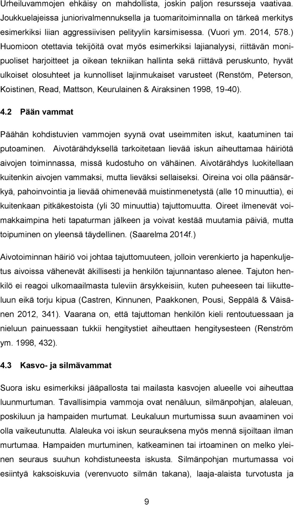 ) Huomioon otettavia tekijöitä ovat myös esimerkiksi lajianalyysi, riittävän monipuoliset harjoitteet ja oikean tekniikan hallinta sekä riittävä peruskunto, hyvät ulkoiset olosuhteet ja kunnolliset