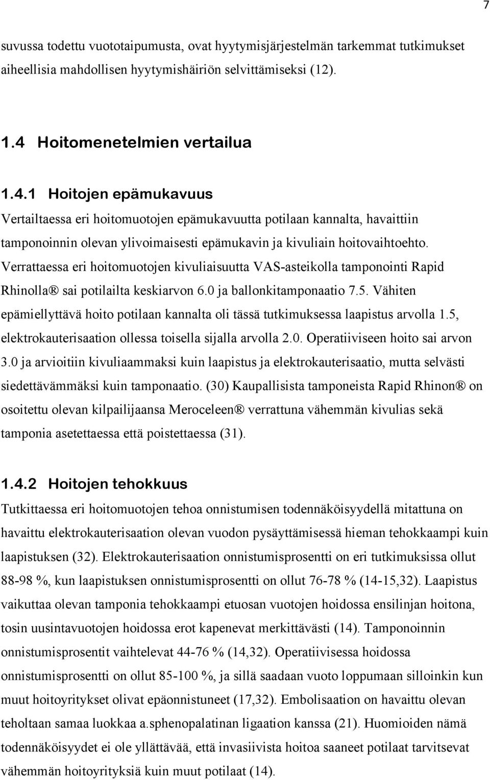1 Hoitojen epämukavuus Vertailtaessa eri hoitomuotojen epämukavuutta potilaan kannalta, havaittiin tamponoinnin olevan ylivoimaisesti epämukavin ja kivuliain hoitovaihtoehto.