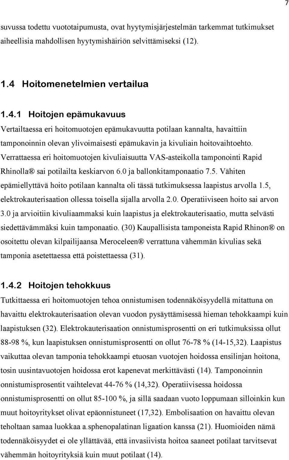 1 Hoitojen epämukavuus Vertailtaessa eri hoitomuotojen epämukavuutta potilaan kannalta, havaittiin tamponoinnin olevan ylivoimaisesti epämukavin ja kivuliain hoitovaihtoehto.