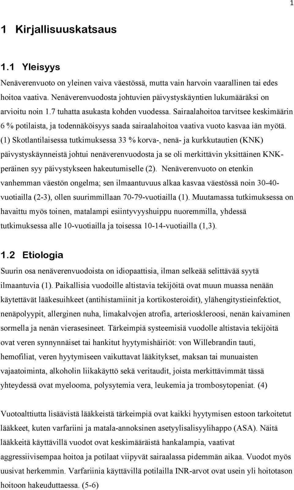 Sairaalahoitoa tarvitsee keskimäärin 6 % potilaista, ja todennäköisyys saada sairaalahoitoa vaativa vuoto kasvaa iän myötä.