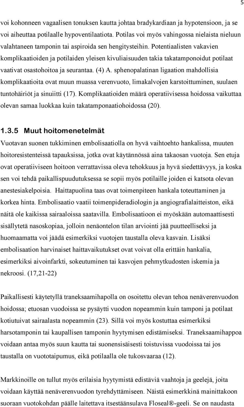 Potentiaalisten vakavien komplikaatioiden ja potilaiden yleisen kivuliaisuuden takia takatamponoidut potilaat vaativat osastohoitoa ja seurantaa. (4) A.