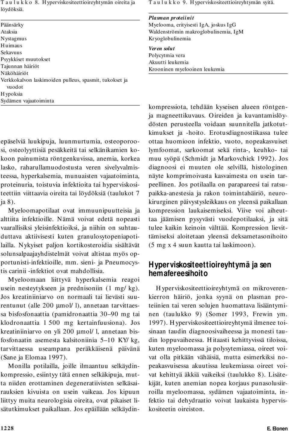 luukipuja, luunmurtumia, osteoporoosi, osteolyyttisiä pesäkkeitä tai selkänikamien kokoon painumista röntgenkuvissa, anemia, korkea lasko, raharullamuodostusta veren sivelyvalmisteessa,