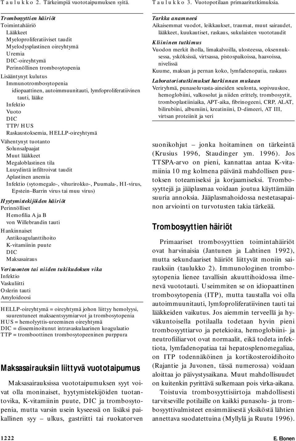 idiopaattinen, autoimmuunitauti, lymfoproliferatiivinen tauti, lääke Infektio Vuoto DIC TTP/HUS Raskaustoksemia, HELLP-oireyhtymä Vähentynyt tuotanto Solunsalpaajat Muut lääkkeet Megaloblastinen tila