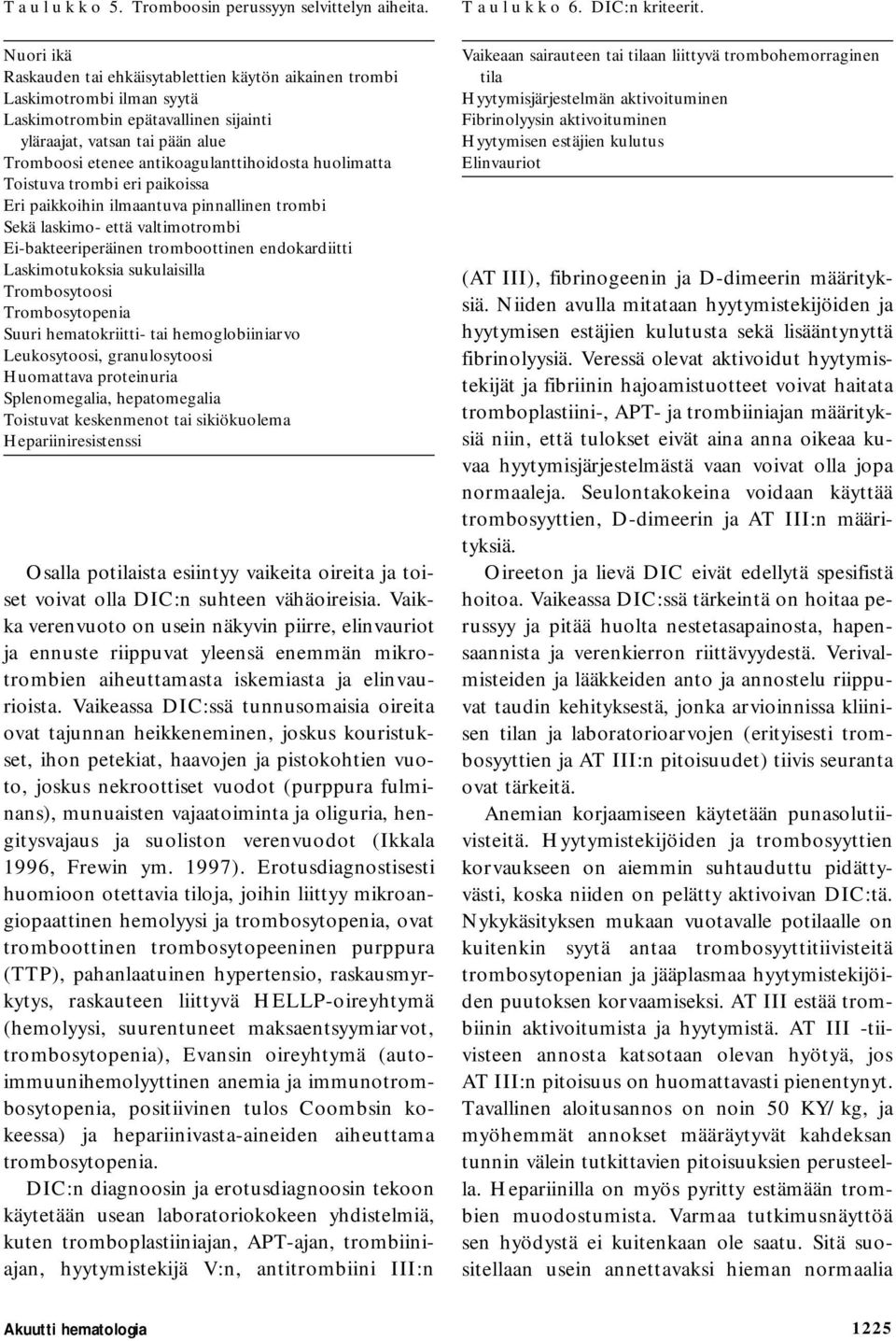 antikoagulanttihoidosta huolimatta Toistuva trombi eri paikoissa Eri paikkoihin ilmaantuva pinnallinen trombi Sekä laskimo- että valtimotrombi Ei-bakteeriperäinen tromboottinen endokardiitti