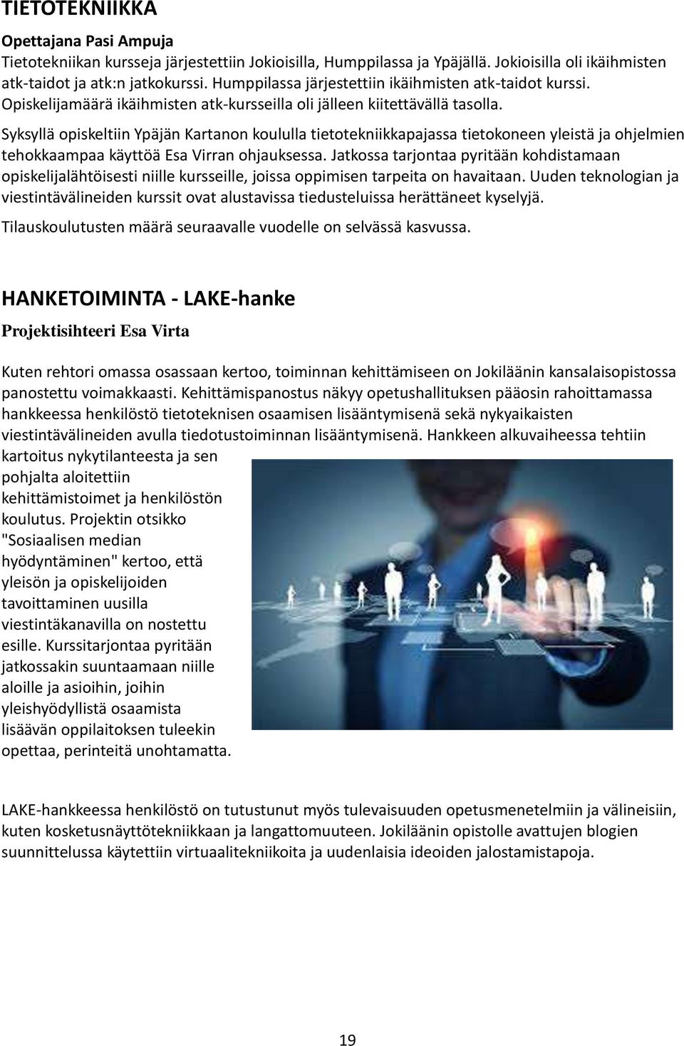 Syksyllä opiskeltiin Ypäjän Kartanon koululla tietotekniikkapajassa tietokoneen yleistä ja ohjelmien tehokkaampaa käyttöä Esa Virran ohjauksessa.