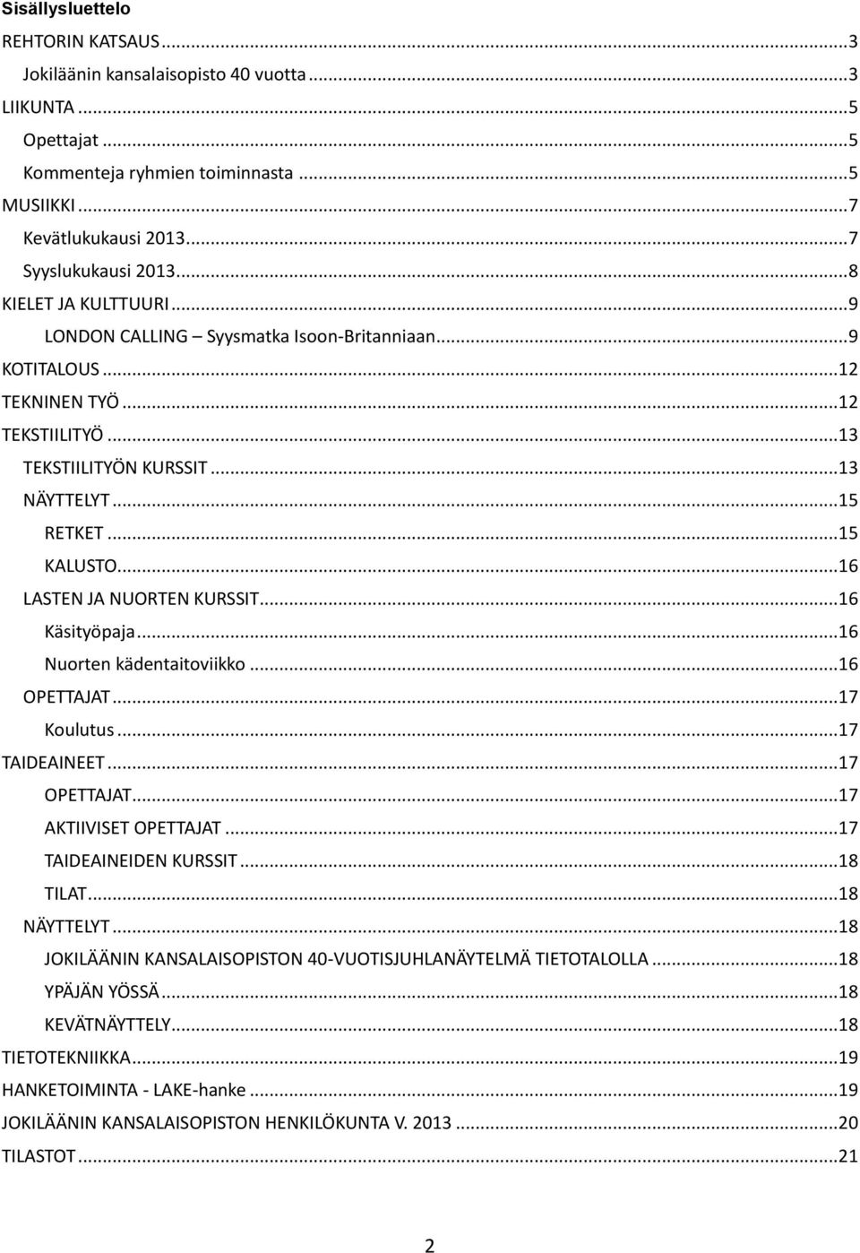 .. 15 RETKET... 15 KALUSTO... 16 LASTEN JA NUORTEN KURSSIT... 16 Käsityöpaja... 16 Nuorten kädentaitoviikko... 16 OPETTAJAT... 17 Koulutus... 17 TAIDEAINEET... 17 OPETTAJAT... 17 AKTIIVISET OPETTAJAT.