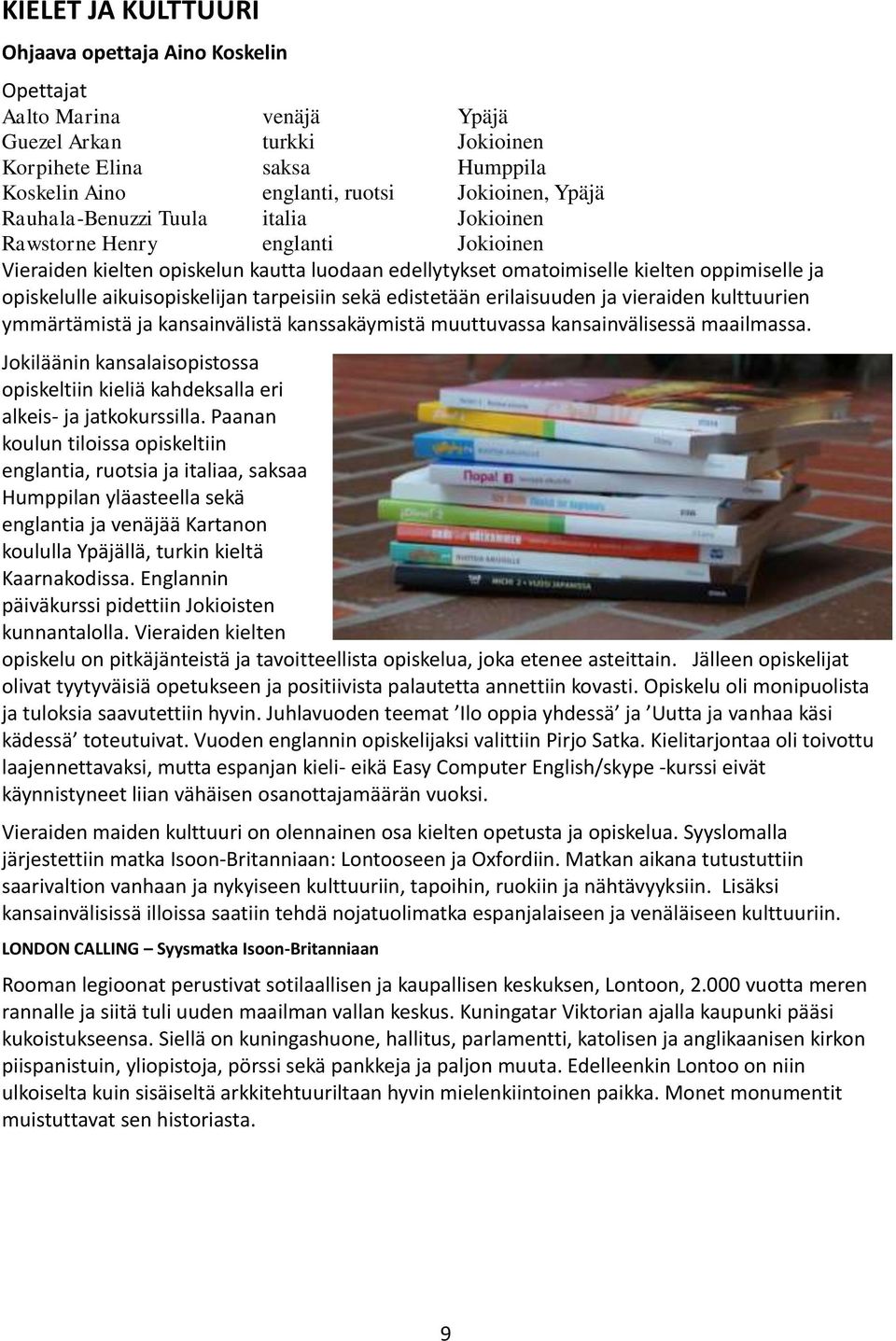 tarpeisiin sekä edistetään erilaisuuden ja vieraiden kulttuurien ymmärtämistä ja kansainvälistä kanssakäymistä muuttuvassa kansainvälisessä maailmassa.