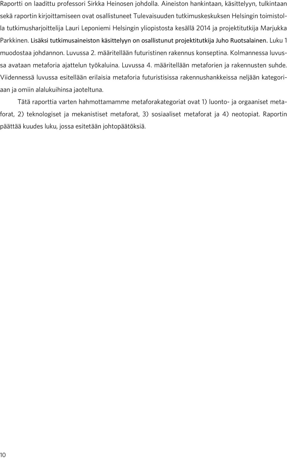 yliopistosta kesällä 2014 ja projektitutkija Marjukka Parkkinen. Lisäksi tutkimusaineiston käsittelyyn on osallistunut projektitutkija Juho Ruotsalainen. Luku 1 muodostaa johdannon. Luvussa 2.