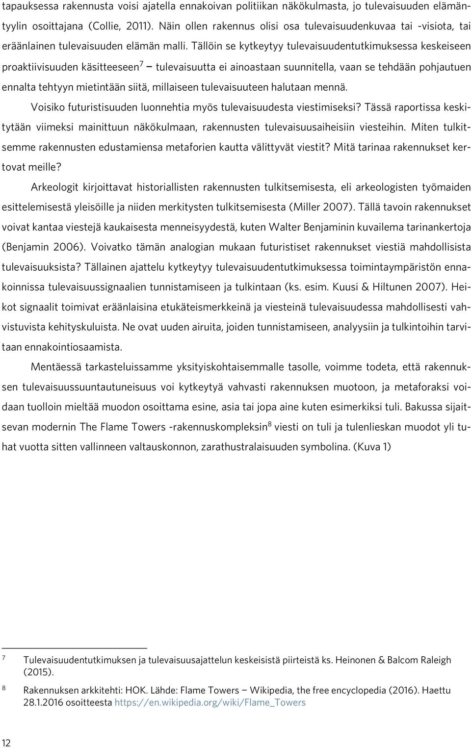 Tällöin se kytkeytyy tulevaisuudentutkimuksessa keskeiseen proaktiivisuuden käsitteeseen 7 tulevaisuutta ei ainoastaan suunnitella, vaan se tehdään pohjautuen ennalta tehtyyn mietintään siitä,