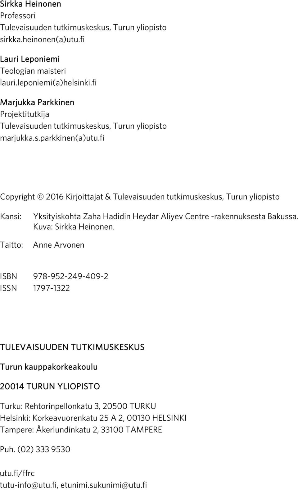 fi Copyright 2016 Kirjoittajat & Tulevaisuuden tutkimuskeskus, Turun yliopisto Kansi: Taitto: Yksityiskohta Zaha Hadidin Heydar Aliyev Centre -rakennuksesta Bakussa. Kuva: Sirkka Heinonen.