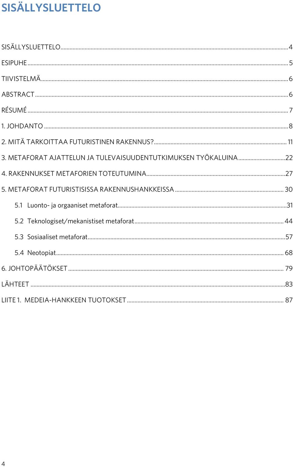 RAKENNUKSET METAFORIEN TOTEUTUMINA... 27 5. METAFORAT FUTURISTISISSA RAKENNUSHANKKEISSA... 30 5.1 Luonto- ja orgaaniset metaforat...31 5.