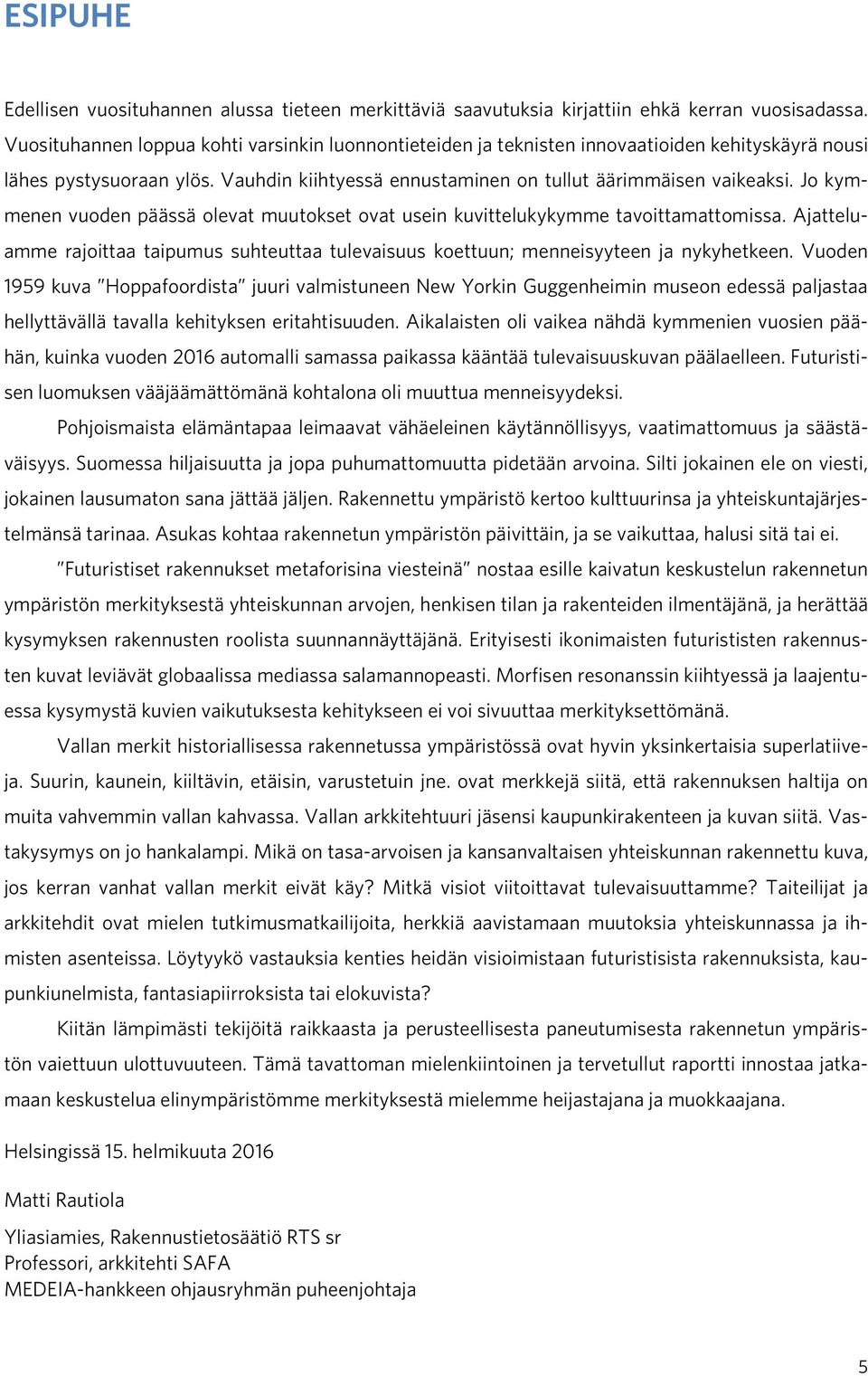 Jo kymmenen vuoden päässä olevat muutokset ovat usein kuvittelukykymme tavoittamattomissa. Ajatteluamme rajoittaa taipumus suhteuttaa tulevaisuus koettuun; menneisyyteen ja nykyhetkeen.