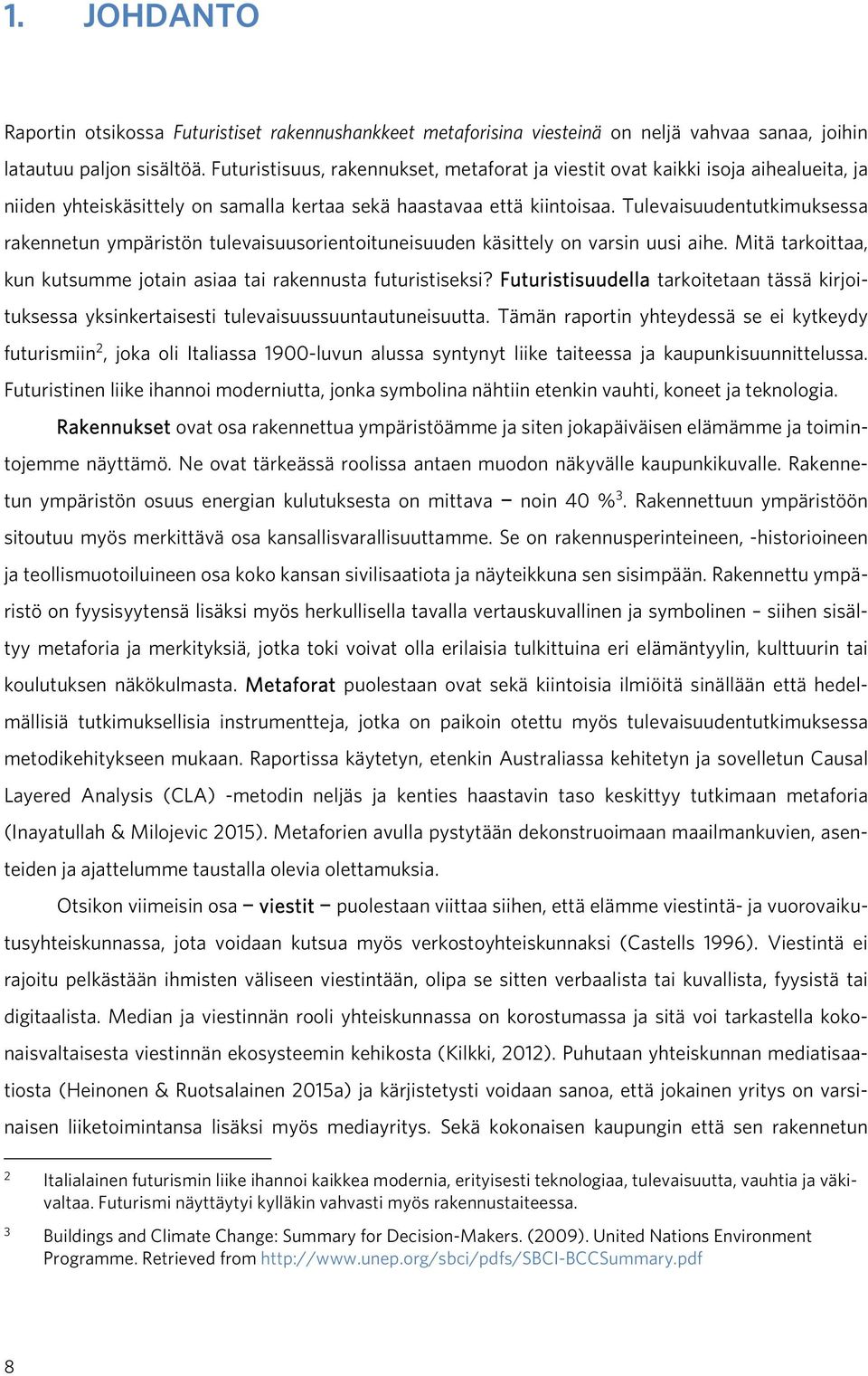 Tulevaisuudentutkimuksessa rakennetun ympäristön tulevaisuusorientoituneisuuden käsittely on varsin uusi aihe. Mitä tarkoittaa, kun kutsumme jotain asiaa tai rakennusta futuristiseksi?