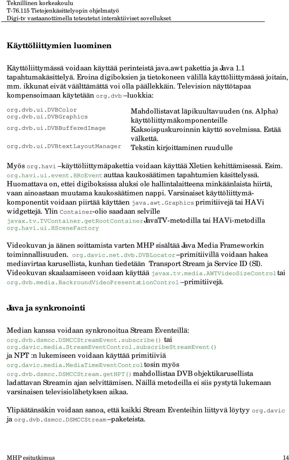 dvb.ui.dvbbufferedimage Kaksoispuskuroinnin käyttö sovelmissa. Estää välkettä. org.dvb.ui.dvbtextlayoutmanager Tekstin kirjoittaminen ruudulle Myös org.