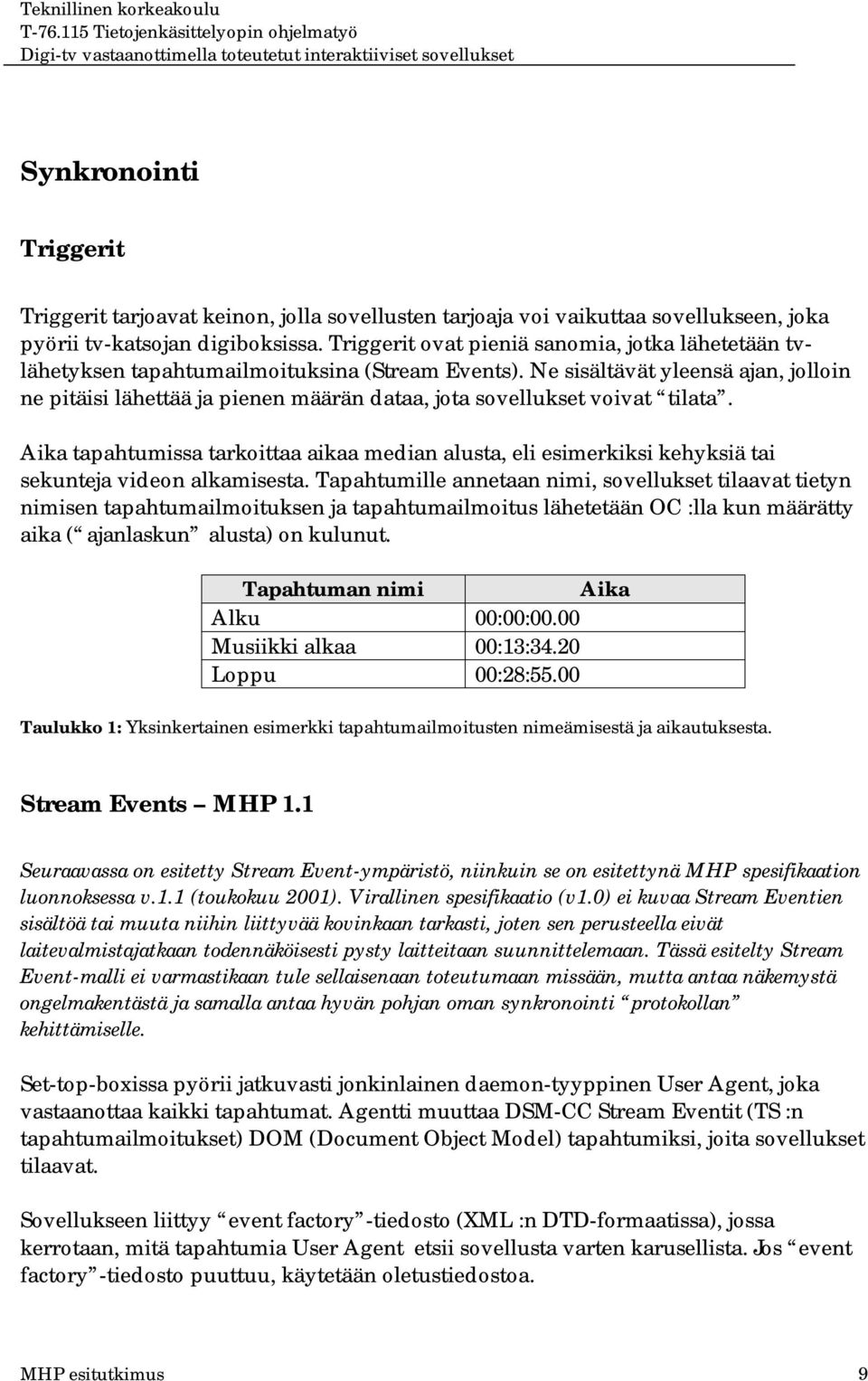 Ne sisältävät yleensä ajan, jolloin ne pitäisi lähettää ja pienen määrän dataa, jota sovellukset voivat tilata.