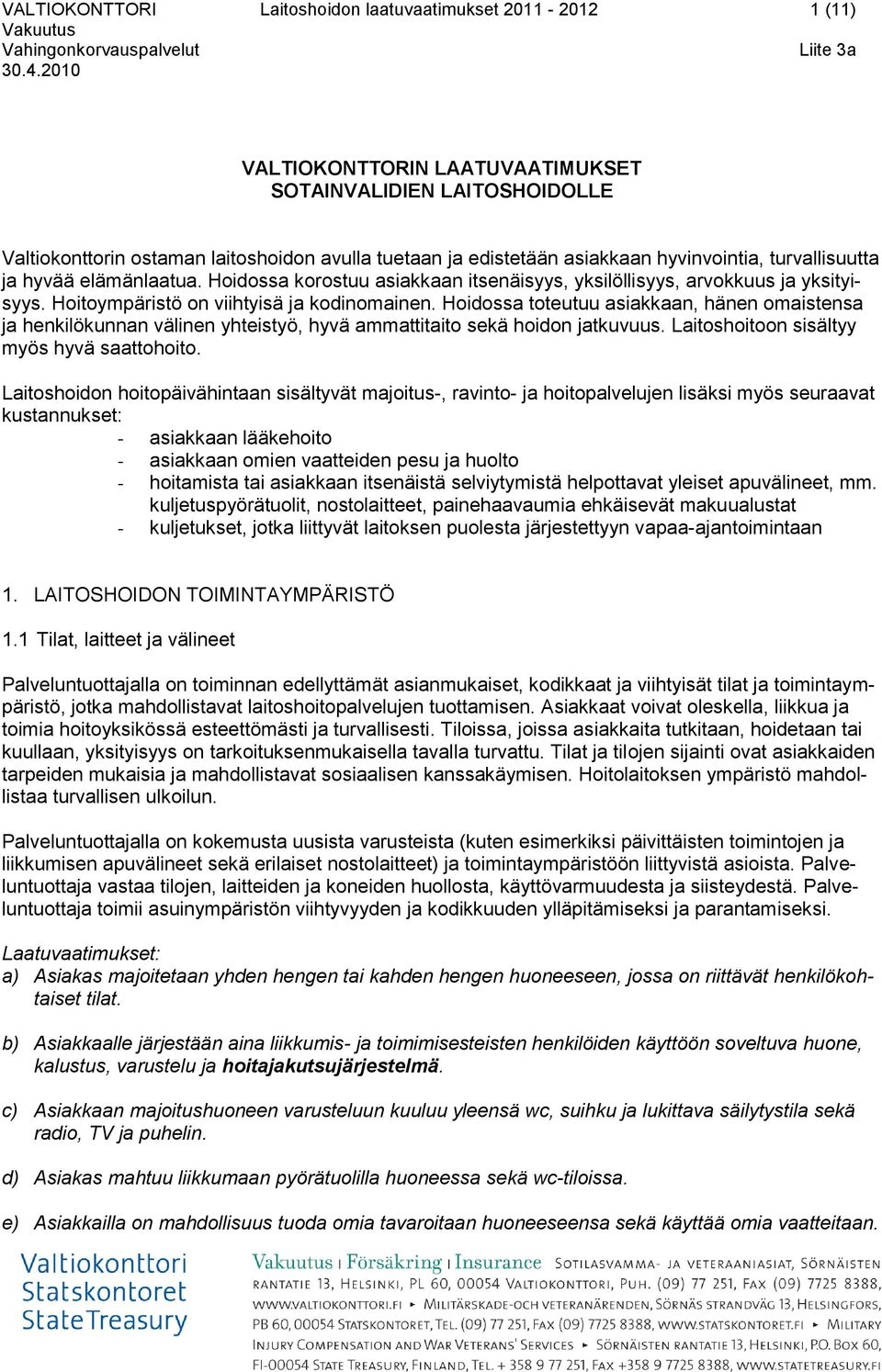 Hoidossa toteutuu asiakkaan, hänen omaistensa ja henkilökunnan välinen yhteistyö, hyvä ammattitaito sekä hoidon jatkuvuus. Laitoshoitoon sisältyy myös hyvä saattohoito.