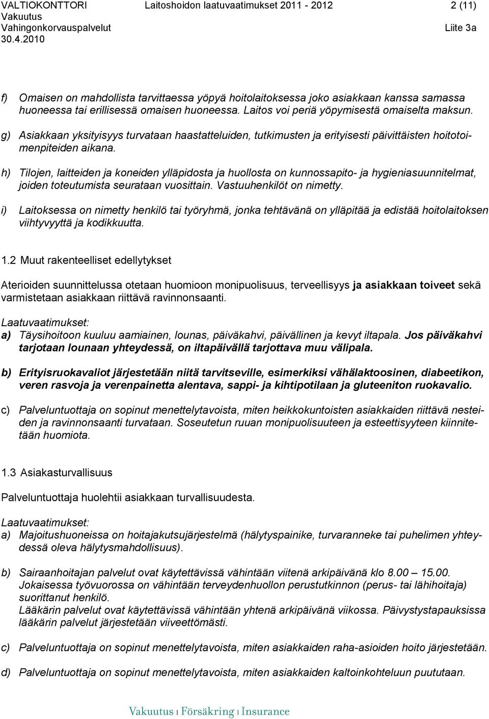 h) Tilojen, laitteiden ja koneiden ylläpidosta ja huollosta on kunnossapito- ja hygieniasuunnitelmat, joiden toteutumista seurataan vuosittain. Vastuuhenkilöt on nimetty.