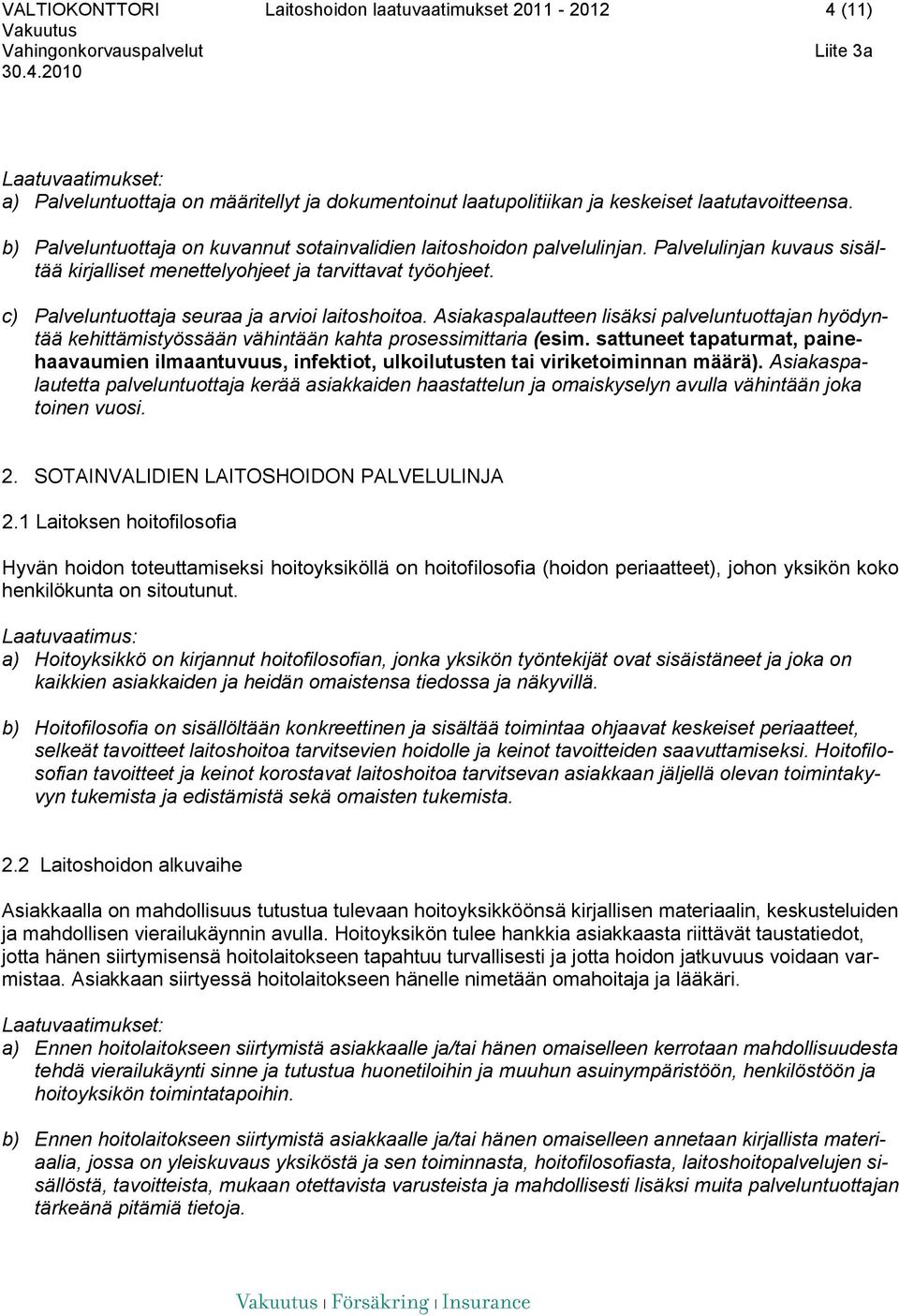 c) Palveluntuottaja seuraa ja arvioi laitoshoitoa. Asiakaspalautteen lisäksi palveluntuottajan hyödyntää kehittämistyössään vähintään kahta prosessimittaria (esim.