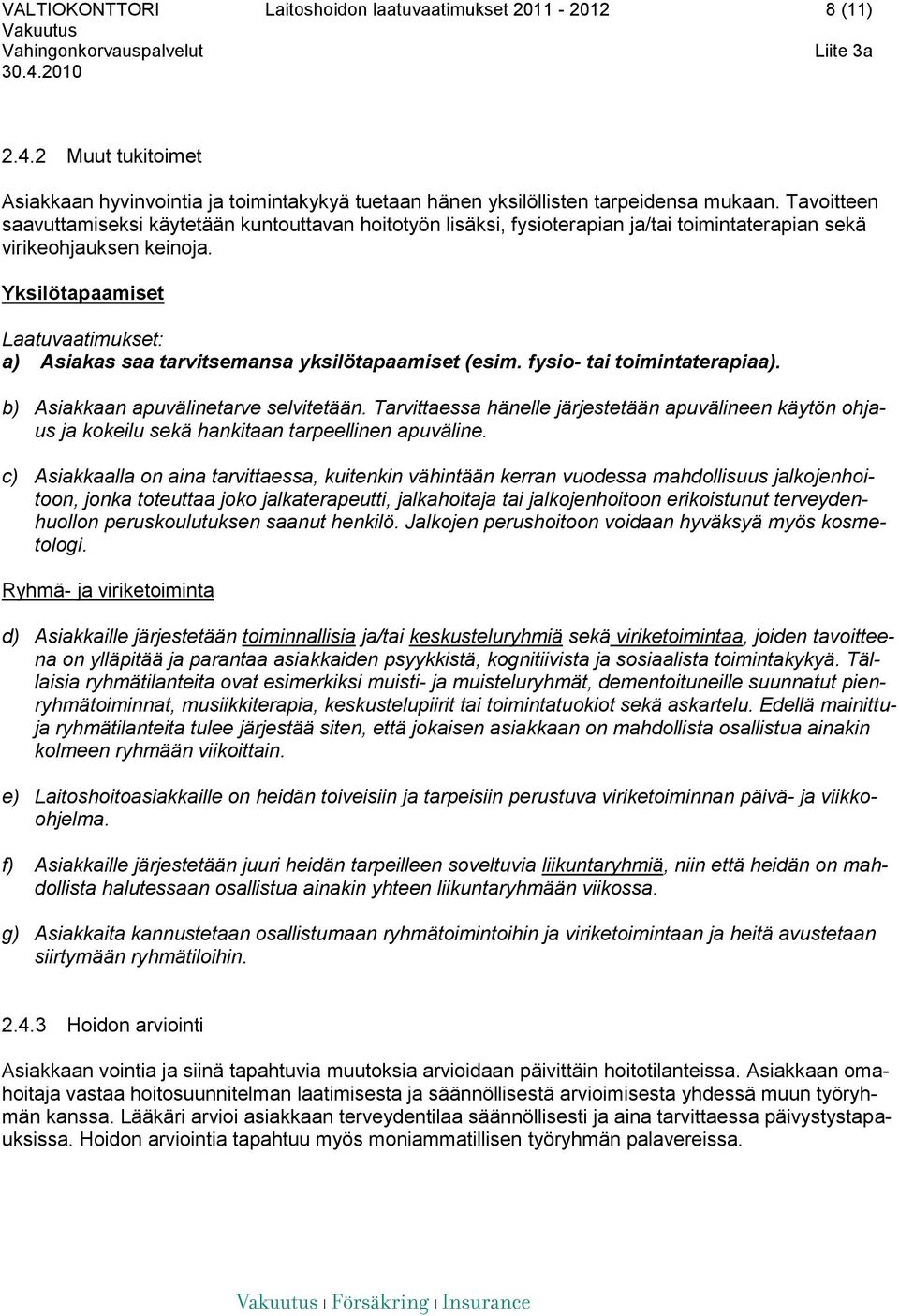 Yksilötapaamiset a) Asiakas saa tarvitsemansa yksilötapaamiset (esim. fysio- tai toimintaterapiaa). b) Asiakkaan apuvälinetarve selvitetään.