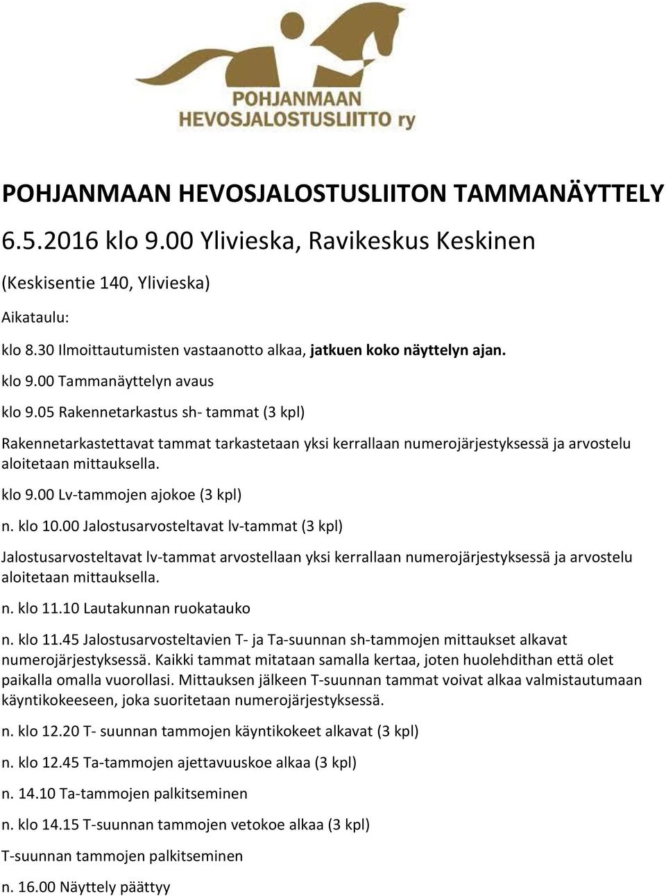 05 Rakennetarkastus sh- tammat (3 kpl) Rakennetarkastettavat tammat tarkastetaan yksi kerrallaan numerojärjestyksessä ja arvostelu aloitetaan mittauksella. klo 9.00 Lv-tammojen ajokoe (3 kpl) n.