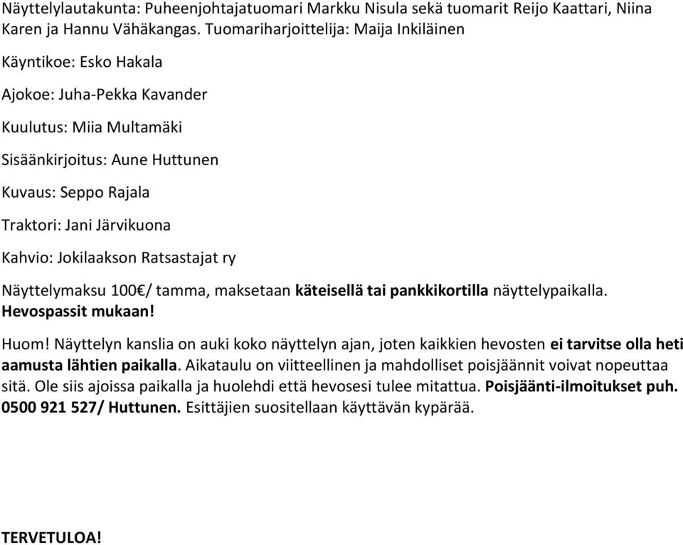 Kahvio: Jokilaakson Ratsastajat ry Näyttelymaksu 100 / tamma, maksetaan käteisellä tai pankkikortilla näyttelypaikalla. Hevospassit mukaan! Huom!