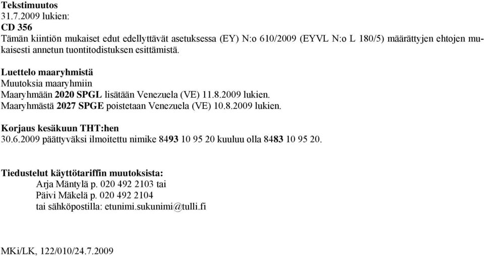 tuontitodistuksen esittämistä. Luettelo maaryhmistä Muutoksia maaryhmiin Maaryhmään 2020 SPGL lisätään Venezuela (VE) 11.8.2009 lukien.