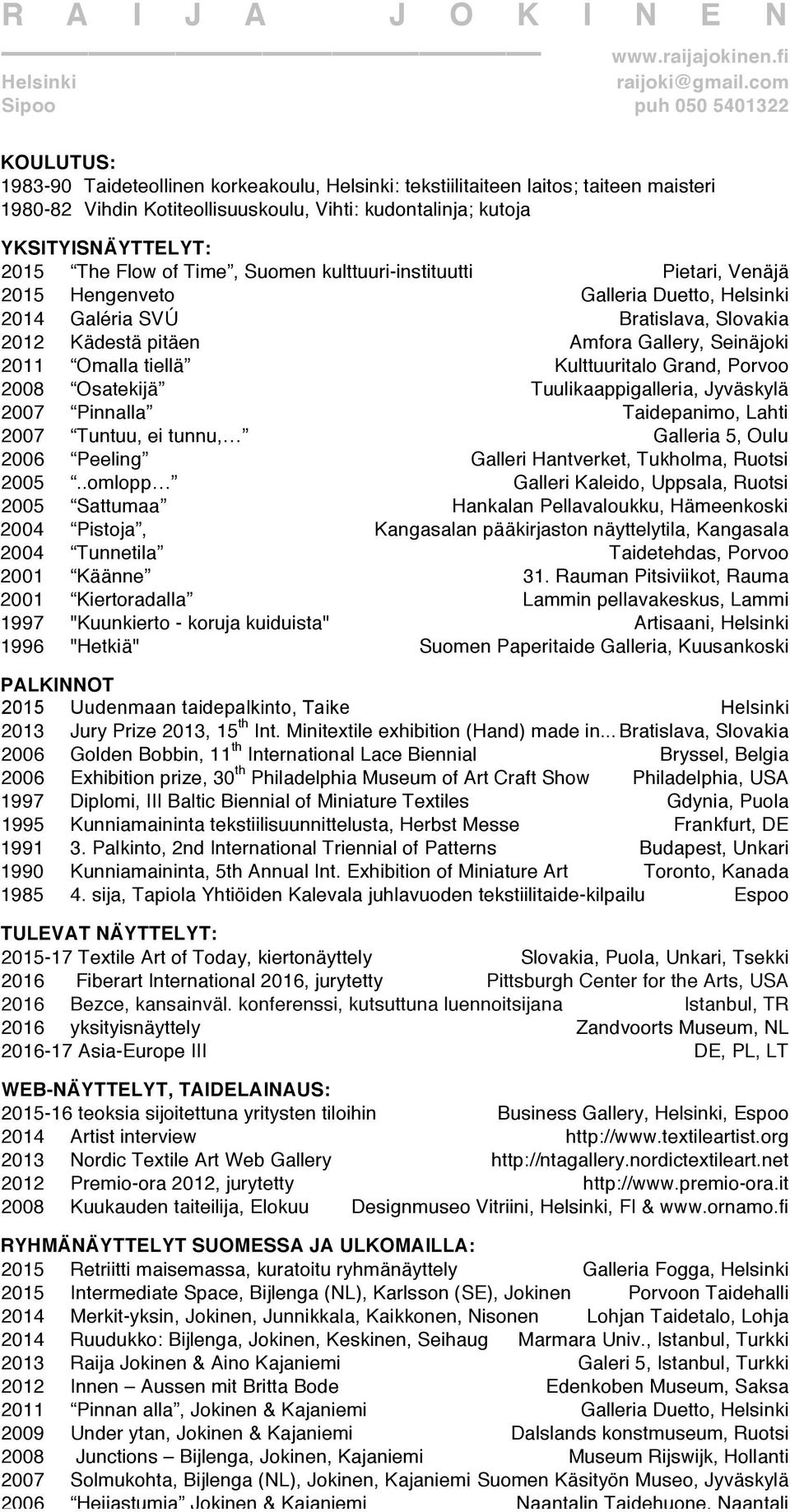 YKSITYISNÄYTTELYT: 2015 The Flow of Time, Suomen kulttuuri-instituutti Pietari, Venäjä 2015 Hengenveto Galleria Duetto, Helsinki 2014 Galéria SVÚ Bratislava, Slovakia 2012 Kädestä pitäen Amfora