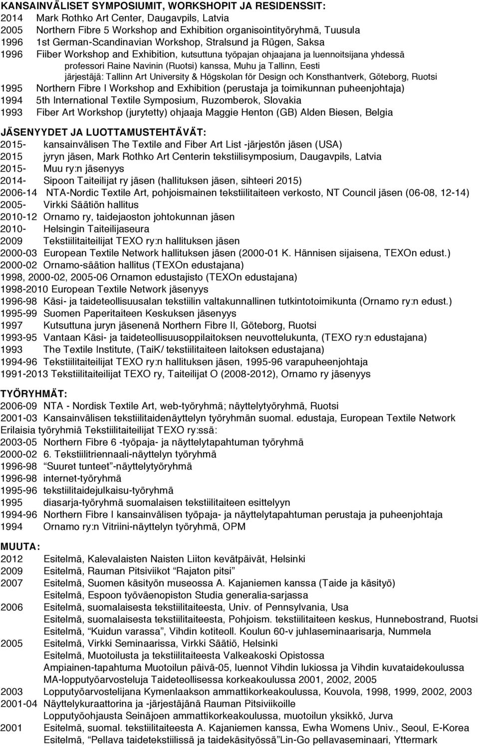 Tallinn, Eesti järjestäjä: Tallinn Art University & Högskolan för Design och Konsthantverk, Göteborg, Ruotsi 1995 Northern Fibre I Workshop and Exhibition (perustaja ja toimikunnan puheenjohtaja)