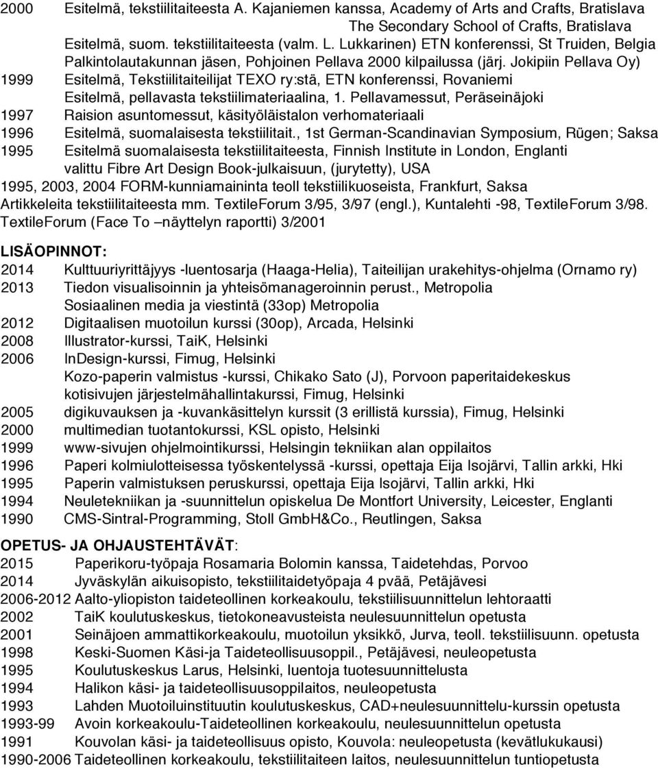 Jokipiin Pellava Oy) 1999 Esitelmä, Tekstiilitaiteilijat TEXO ry:stä, ETN konferenssi, Rovaniemi Esitelmä, pellavasta tekstiilimateriaalina, 1.