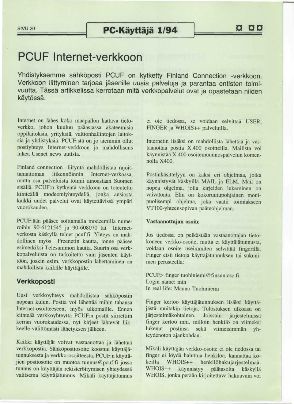 Internet on lanes koko maapallon kattava tietoverkko, johon kuuluu paaasiassa akateemisia oppilaitoksia, yrityksia, valtionhallintojen laitoksia ja yhdistyksia.