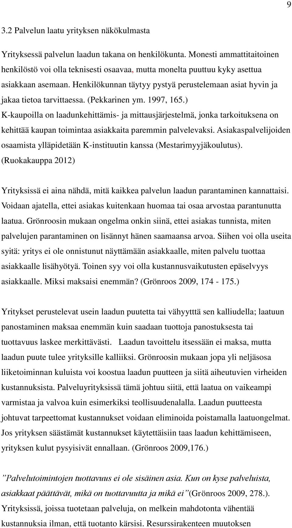 Henkilökunnan täytyy pystyä perustelemaan asiat hyvin ja jakaa tietoa tarvittaessa. (Pekkarinen ym. 1997, 165.