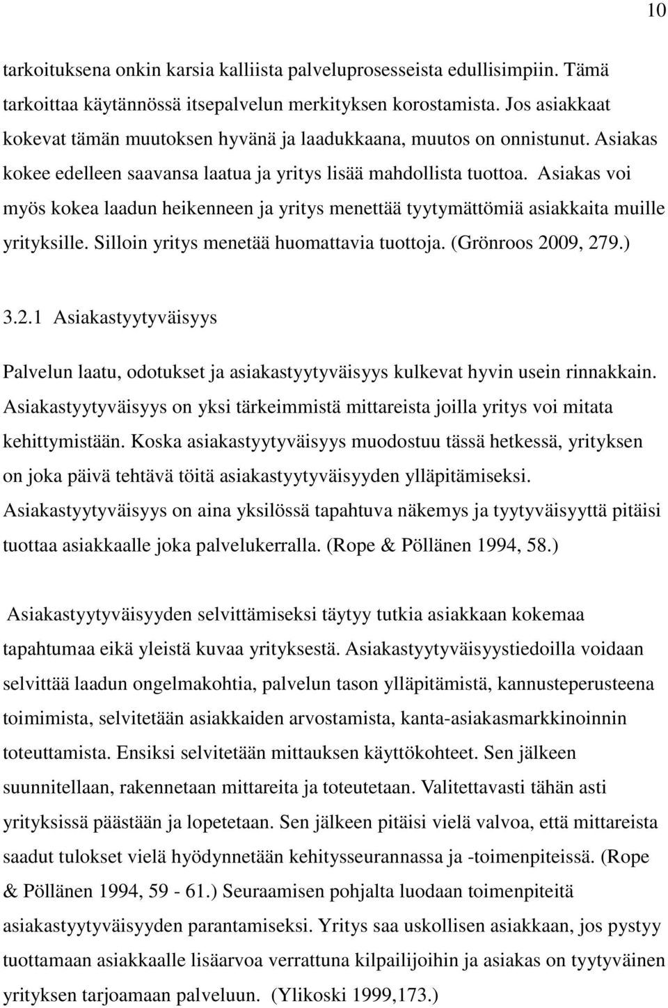 Asiakas voi myös kokea laadun heikenneen ja yritys menettää tyytymättömiä asiakkaita muille yrityksille. Silloin yritys menetää huomattavia tuottoja. (Grönroos 20