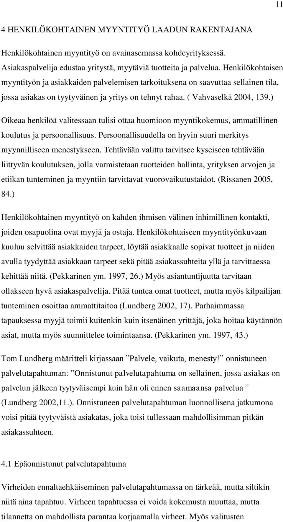 ) Oikeaa henkilöä valitessaan tulisi ottaa huomioon myyntikokemus, ammatillinen koulutus ja persoonallisuus. Persoonallisuudella on hyvin suuri merkitys myynnilliseen menestykseen.