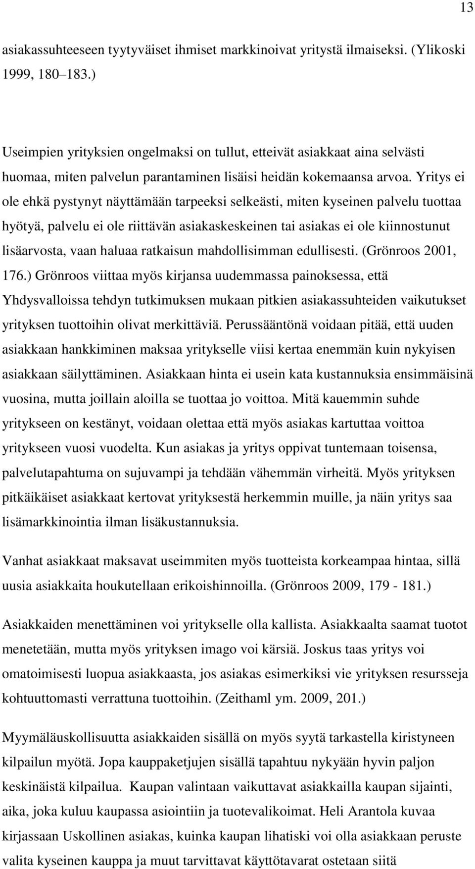 Yritys ei ole ehkä pystynyt näyttämään tarpeeksi selkeästi, miten kyseinen palvelu tuottaa hyötyä, palvelu ei ole riittävän asiakaskeskeinen tai asiakas ei ole kiinnostunut lisäarvosta, vaan haluaa