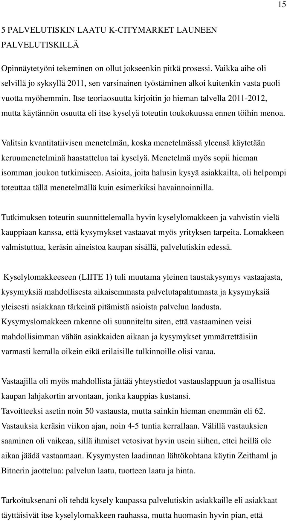 Itse teoriaosuutta kirjoitin jo hieman talvella 2011-2012, mutta käytännön osuutta eli itse kyselyä toteutin toukokuussa ennen töihin menoa.